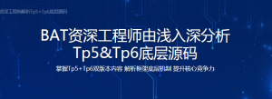 BAT资深工程师由浅入深分析 Tp5&Tp6底层源码-干货网