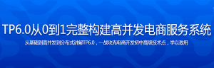 全流程开发 TP6.0实战高并发电商服务系统 - 干货网-干货网