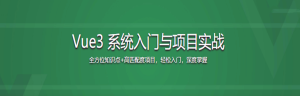 Vue3 系统入门与项目实战 进阶式掌握完整知识体系【完结】-干货网