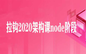 拉钩2020架构课node阶段-干货网