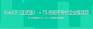 2022全面升级！Vue3 + TS 仿知乎专栏企业级项目【完结无密】-干货网