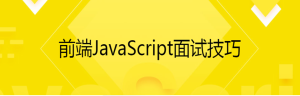 前端JavaScript面试技巧-干货网