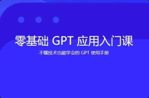 [特优资源] 零基础 GPT 应用入门课 | 更新完结-干货网