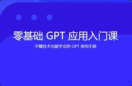 [特优资源] 零基础 GPT 应用入门课 | 更新完结 - 干货网-干货网